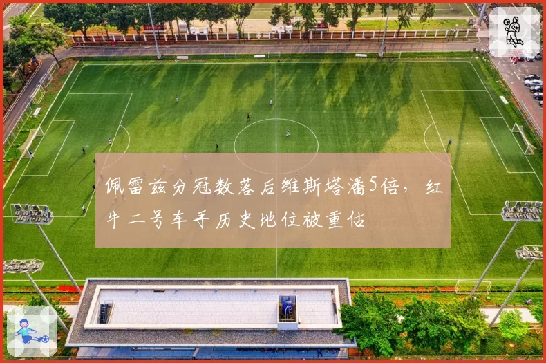 佩雷兹分冠数落后维斯塔潘5倍,红牛二号车手历史地位被重估